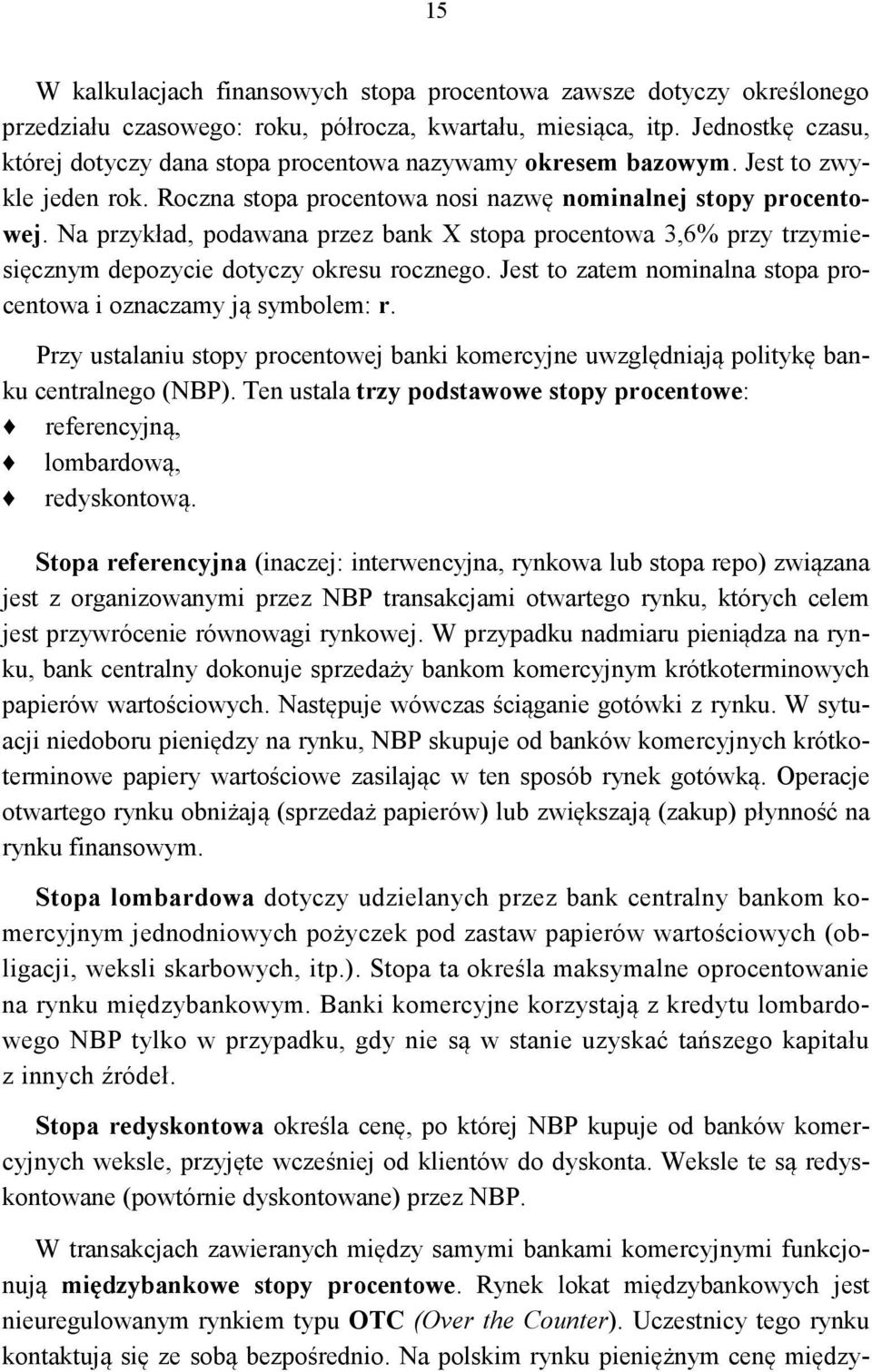 Na przykład, podawana przez bank X stopa procentowa 3,6% przy trzymiesięcznym depozycie dotyczy okresu rocznego. Jest to zatem nominalna stopa procentowa i oznaczamy ją symbolem: r.