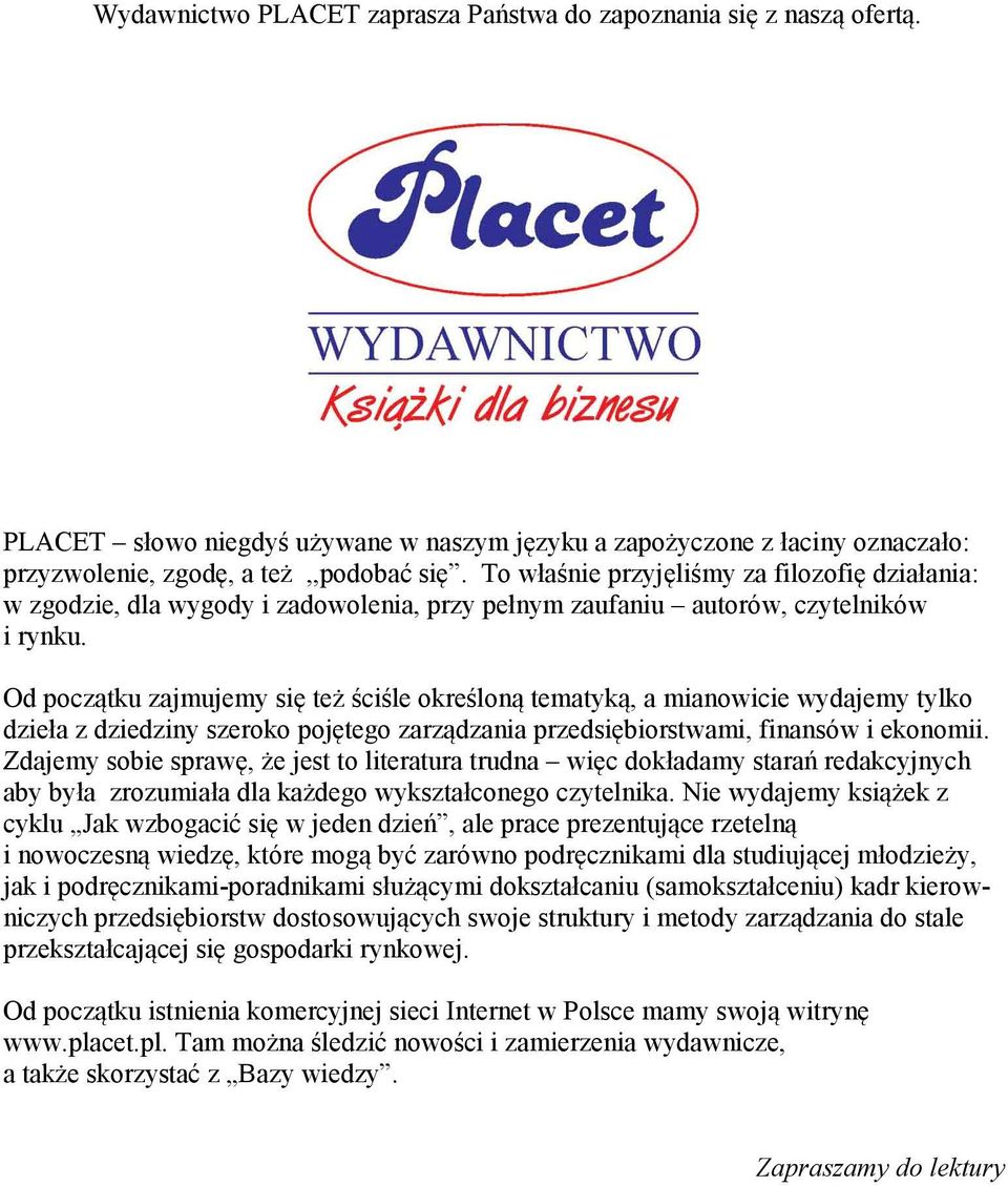 Od początku zajmujemy się też ściśle określoną tematyką, a mianowicie wydajemy tylko dzieła z dziedziny szeroko pojętego zarządzania przedsiębiorstwami, finansów i ekonomii.