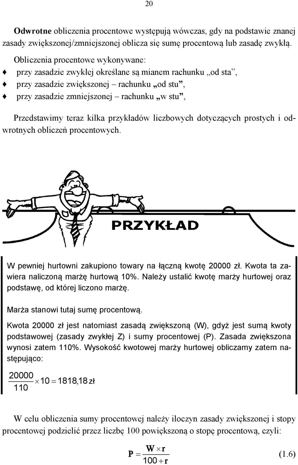 kilka przykładów liczbowych dotyczących prostych i odwrotnych obliczeń procentowych. W pewniej hurtowni zakupiono towary na łączną kwotę 20000 zł. Kwota ta zawiera naliczoną marżę hurtową 10%.