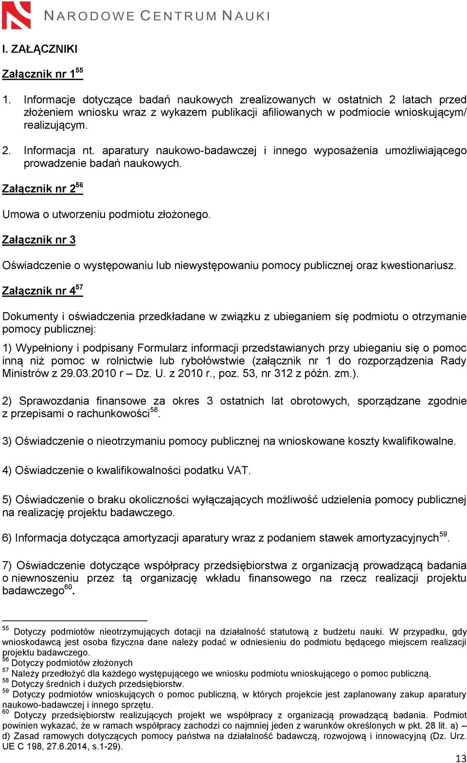 aparatury naukowo-badawczej i innego wyposażenia umożliwiającego prowadzenie badań naukowych. Załącznik nr 2 56 Umowa o utworzeniu podmiotu złożonego.