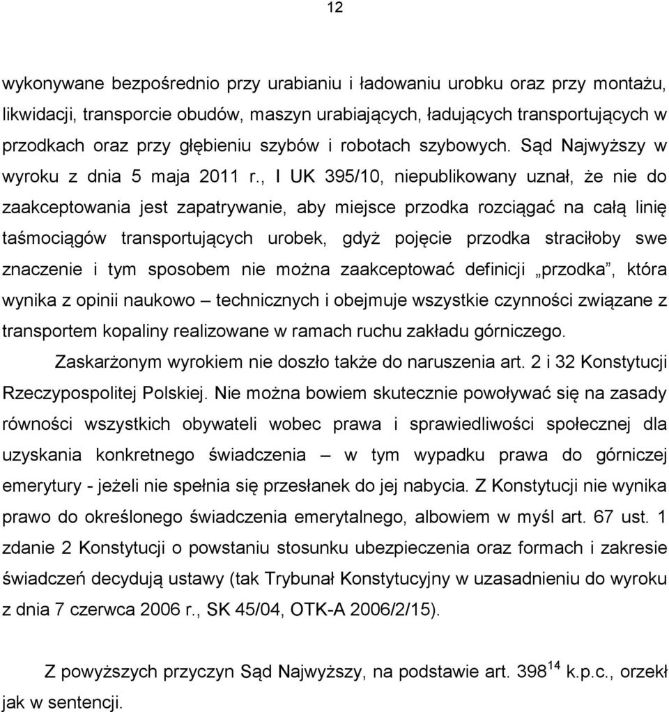 , I UK 395/10, niepublikowany uznał, że nie do zaakceptowania jest zapatrywanie, aby miejsce przodka rozciągać na całą linię taśmociągów transportujących urobek, gdyż pojęcie przodka straciłoby swe