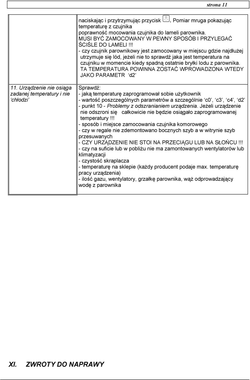 !! - czy czujnik parownikowy jest zamocowany w miejscu gdzie najdłużej utrzymuje się lód, jeżeli nie to sprawdź jaka jest temperatura na czujniku w momencie kiedy spadną ostatnie bryłki lodu z