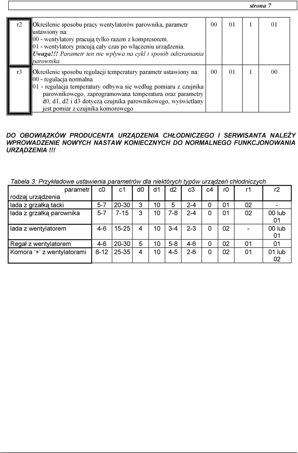 !! Parametr ten nie wpływa na cykl i sposób odszraniania parownika Określenie sposobu regulacji temperatury parametr ustawiony na: 00 - regulacja normalna 01 - regulacja temperatury odbywa się według