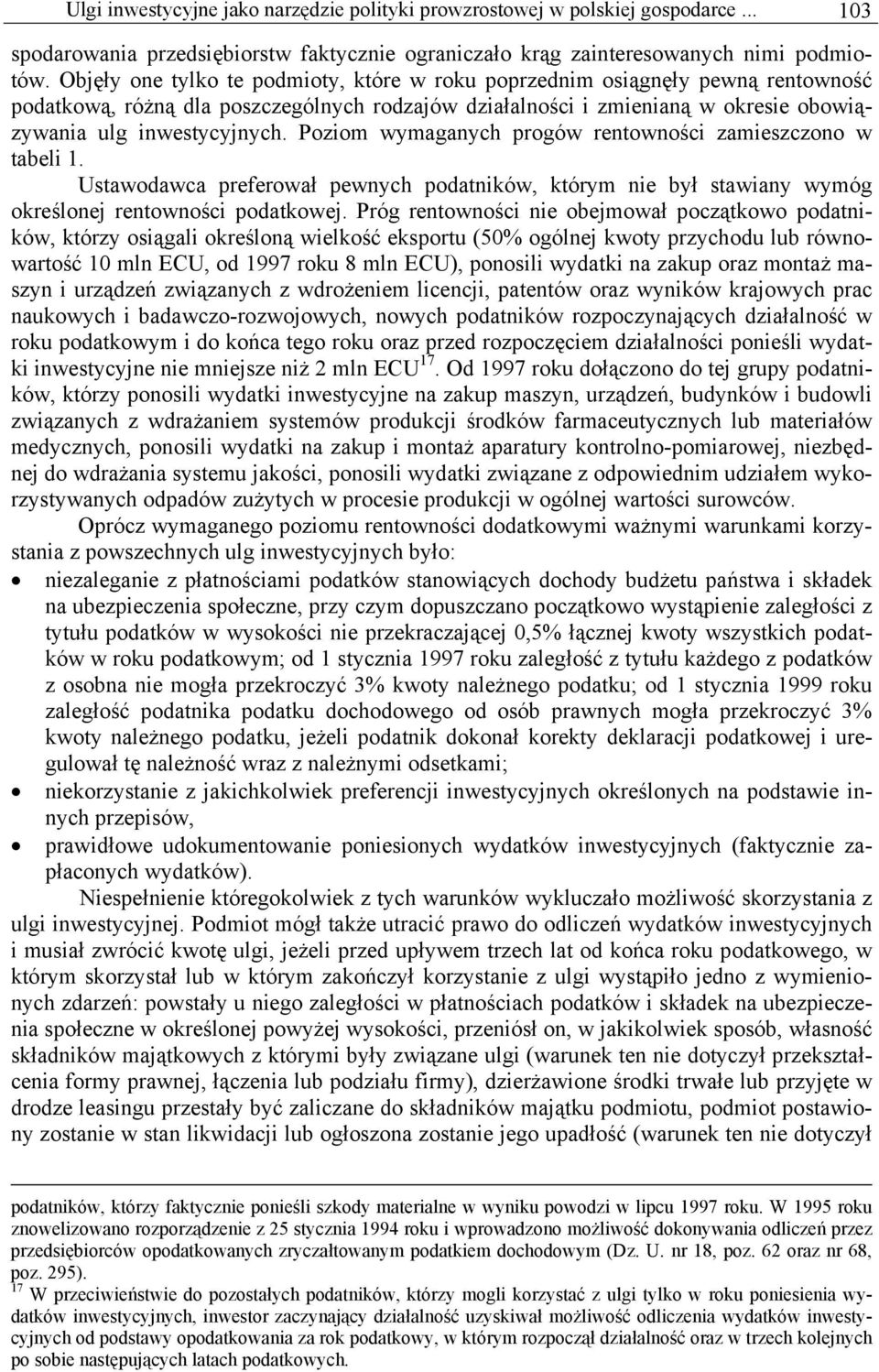 Poziom wymaganych progów rentowności zamieszczono w tabeli 1. Ustawodawca preferował pewnych podatników, którym nie był stawiany wymóg określonej rentowności podatkowej.