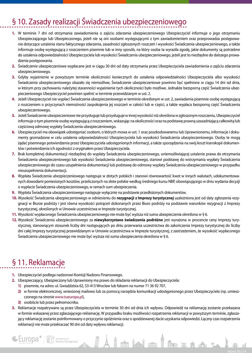 występującymi z tym zawiadomieniem oraz przeprowadza postępowanie dotyczące ustalenia stanu faktycznego zdarzenia, zasadności zgłoszonych roszczeń i wysokości Świadczenia ubezpieczeniowego, a także