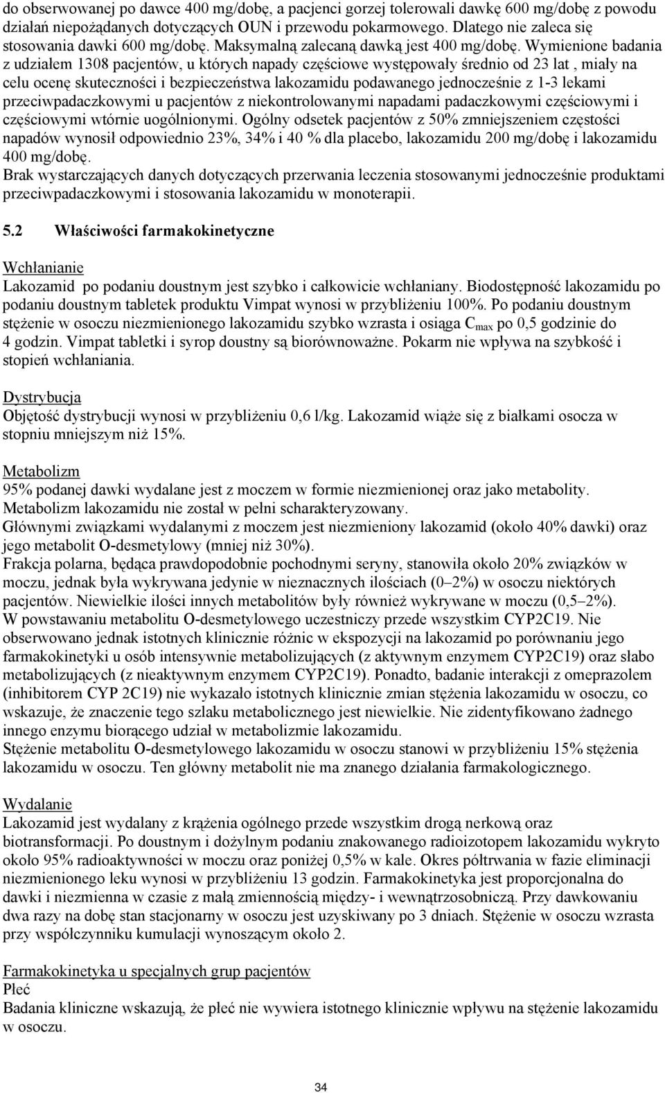 Wymienione badania z udziałem 1308 pacjentów, u których napady częściowe występowały średnio od 23 lat, miały na celu ocenę skuteczności i bezpieczeństwa lakozamidu podawanego jednocześnie z 1-3