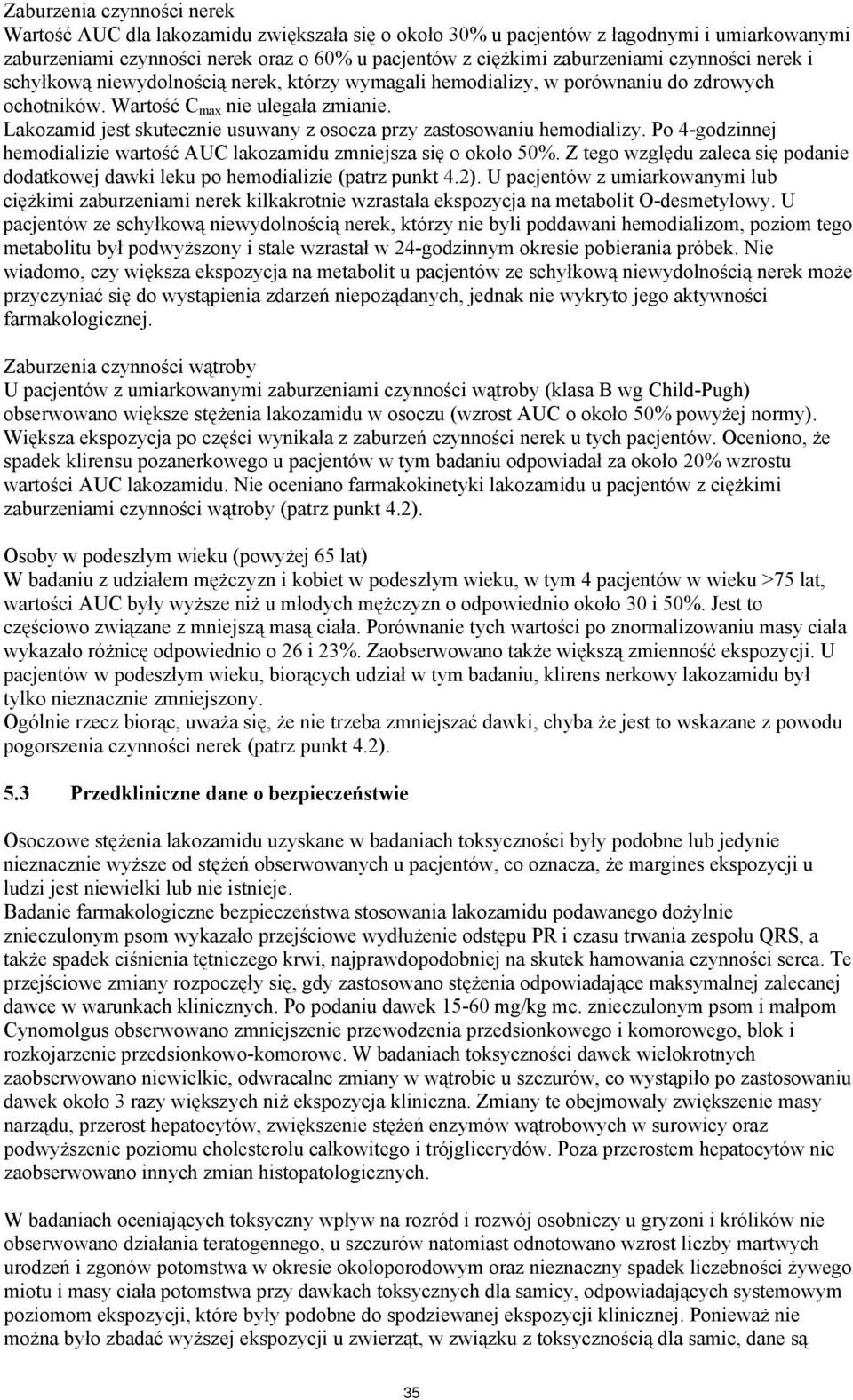 Lakozamid jest skutecznie usuwany z osocza przy zastosowaniu hemodializy. Po 4-godzinnej hemodializie wartość AUC lakozamidu zmniejsza się o około 50%.