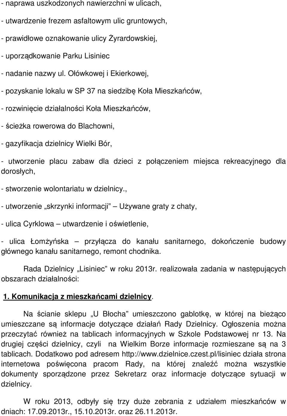 utworzenie placu zabaw dla dzieci z połączeniem miejsca rekreacyjnego dla dorosłych, - stworzenie wolontariatu w dzielnicy.