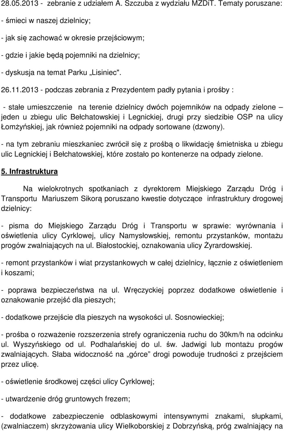 2013 - podczas zebrania z Prezydentem padły pytania i prośby : - stałe umieszczenie na terenie dzielnicy dwóch pojemników na odpady zielone jeden u zbiegu ulic Bełchatowskiej i Legnickiej, drugi przy