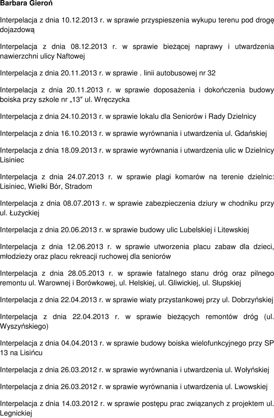 10.2013 r. w sprawie wyrównania i utwardzenia ul. Gdańskiej Interpelacja z dnia 18.09.2013 r. w sprawie wyrównania i utwardzenia ulic w Dzielnicy Lisiniec Interpelacja z dnia 24.07.2013 r. w sprawie plagi komarów na terenie dzielnic: Lisiniec, Wielki Bór, Stradom Interpelacja z dnia 08.