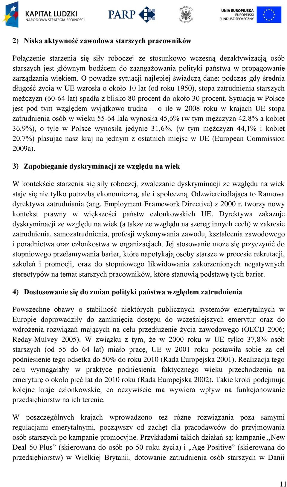 O powadze sytuacji najlepiej świadczą dane: podczas gdy średnia długość życia w UE wzrosła o około 10 lat (od roku 1950), stopa zatrudnienia starszych mężczyzn (60-64 lat) spadła z blisko 80 procent