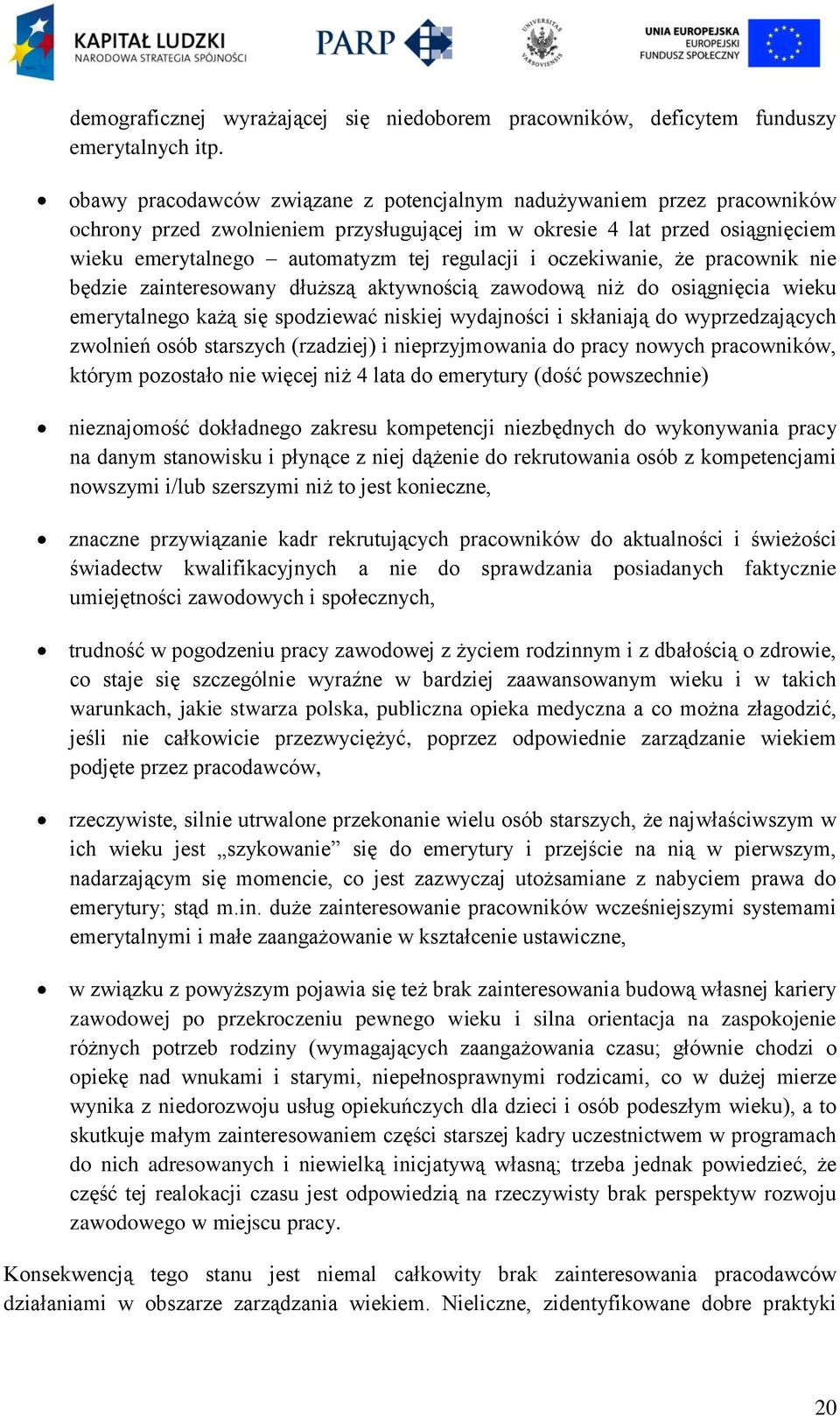 oczekiwanie, że pracownik nie będzie zainteresowany dłuższą aktywnością zawodową niż do osiągnięcia wieku emerytalnego każą się spodziewać niskiej wydajności i skłaniają do wyprzedzających zwolnień