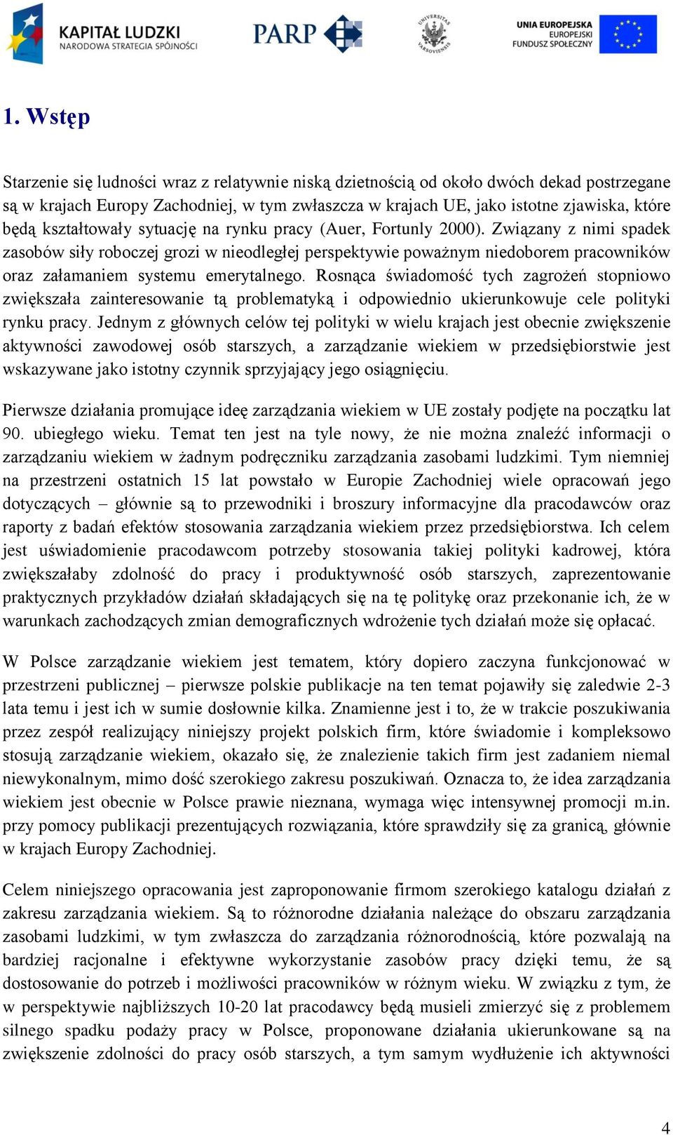 Związany z nimi spadek zasobów siły roboczej grozi w nieodległej perspektywie poważnym niedoborem pracowników oraz załamaniem systemu emerytalnego.