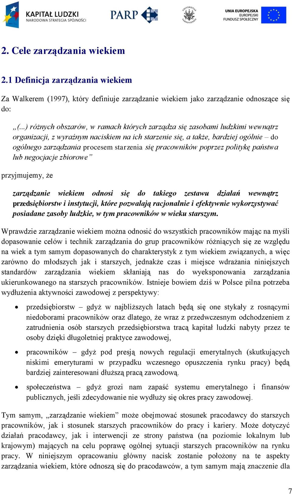 starzenia się pracowników poprzez politykę państwa lub negocjacje zbiorowe przyjmujemy, że zarządzanie wiekiem odnosi się do takiego zestawu działań wewnątrz przedsiębiorstw i instytucji, które