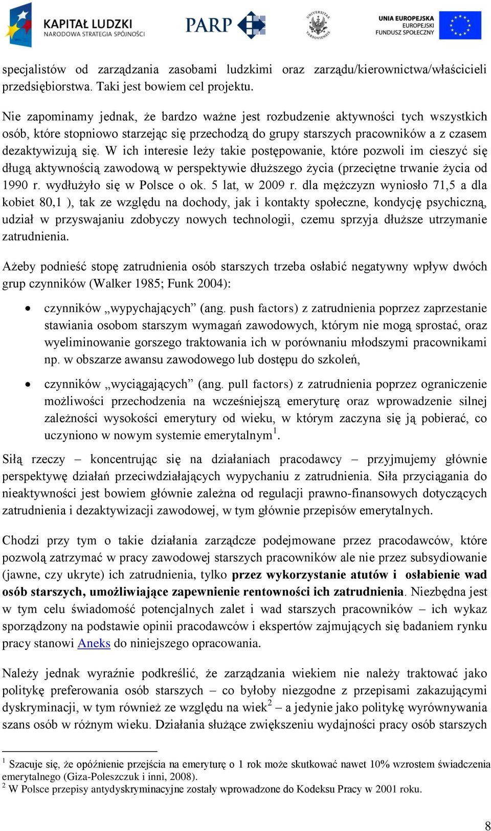 W ich interesie leży takie postępowanie, które pozwoli im cieszyć się długą aktywnością zawodową w perspektywie dłuższego życia (przeciętne trwanie życia od 1990 r. wydłużyło się w Polsce o ok.