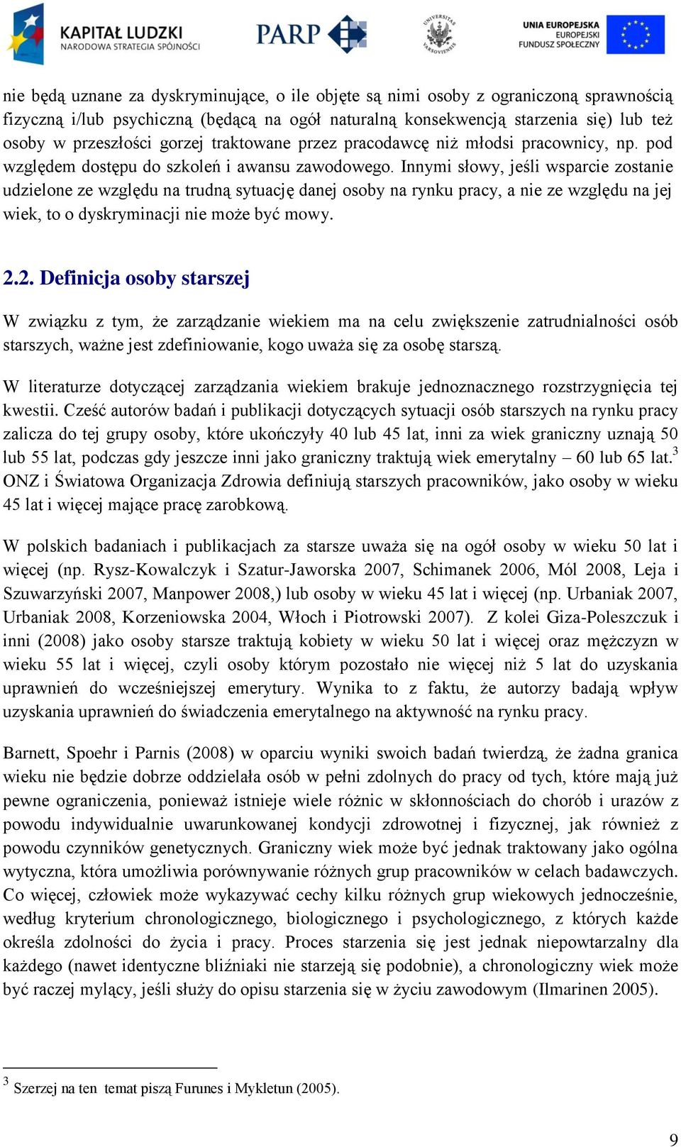 Innymi słowy, jeśli wsparcie zostanie udzielone ze względu na trudną sytuację danej osoby na rynku pracy, a nie ze względu na jej wiek, to o dyskryminacji nie może być mowy. 2.