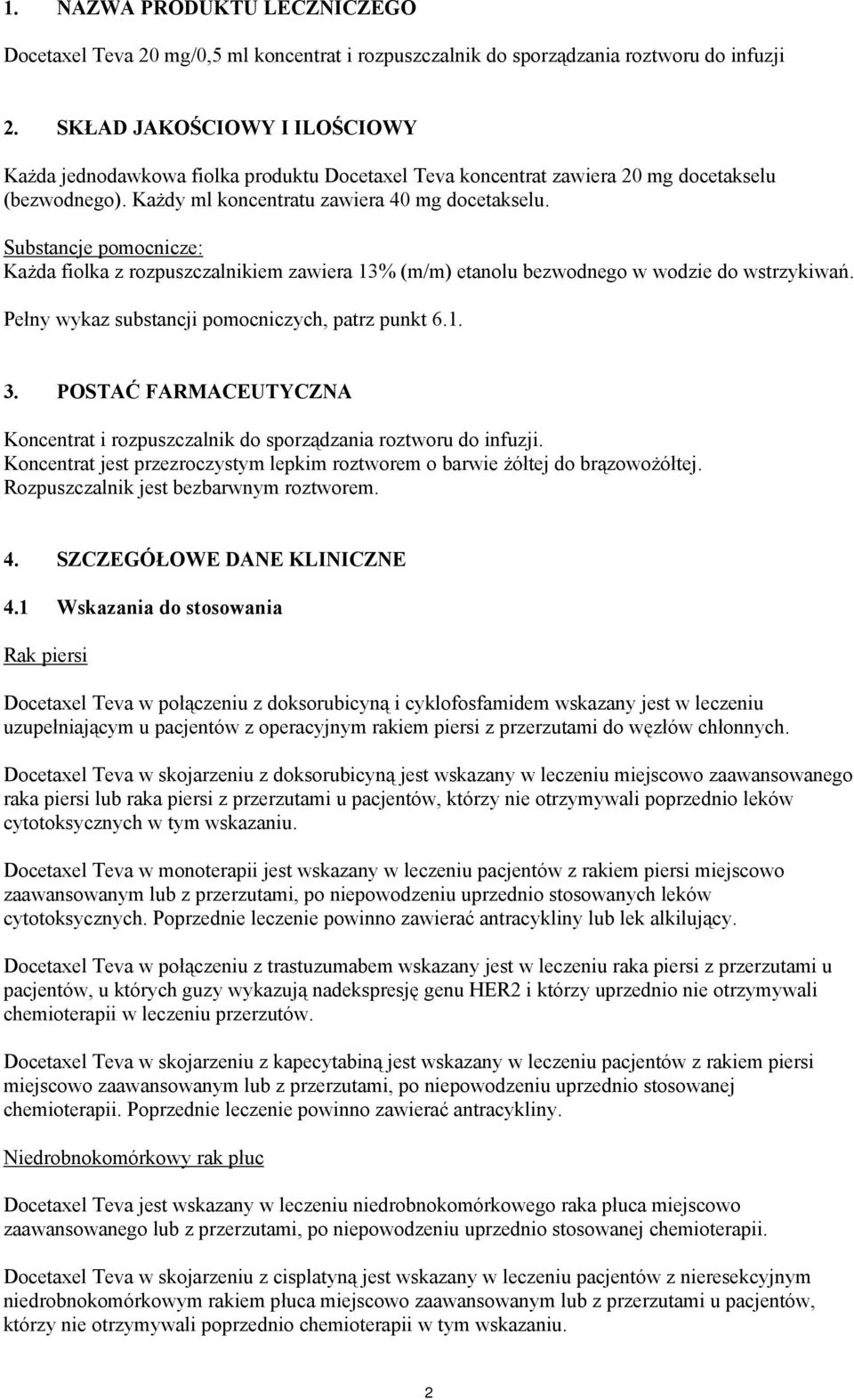 Substancje pomocnicze: Każda fiolka z rozpuszczalnikiem zawiera 13% (m/m) etanolu bezwodnego w wodzie do wstrzykiwań. Pełny wykaz substancji pomocniczych, patrz punkt 6.1. 3.