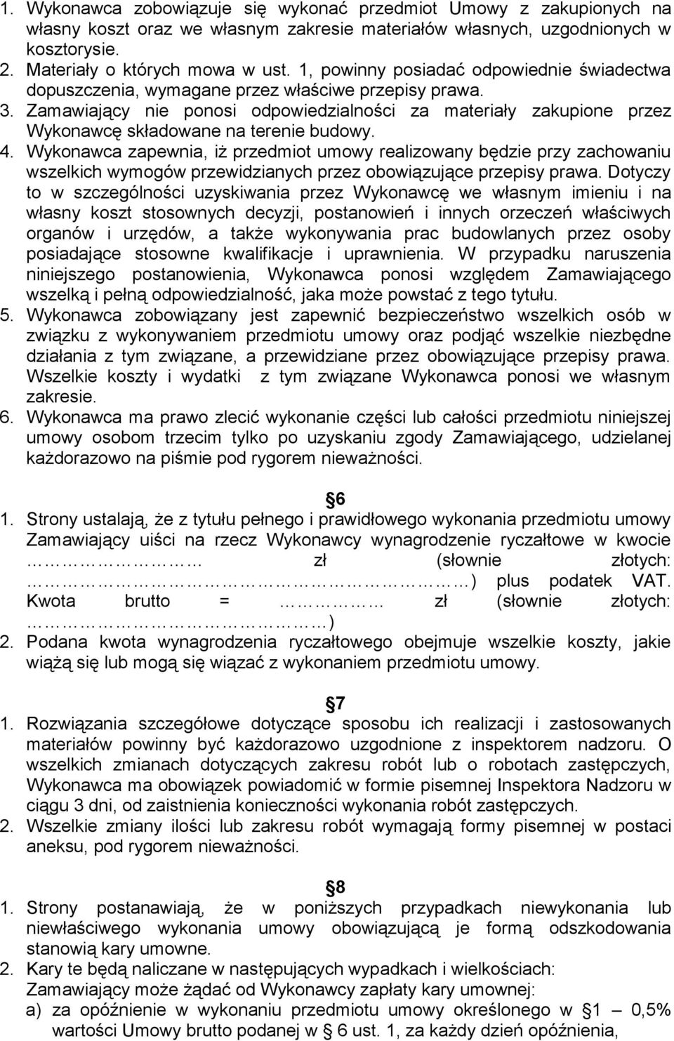 Zamawiający nie ponosi odpowiedzialności za materiały zakupione przez Wykonawcę składowane na terenie budowy. 4.