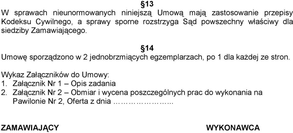 14 Umowę sporządzono w 2 jednobrzmiących egzemplarzach, po 1 dla każdej ze stron.