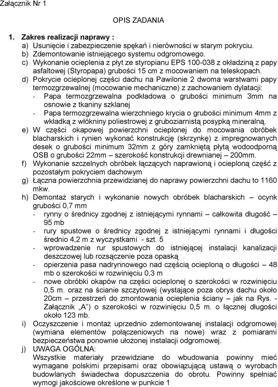 d) Pokrycie ocieplonej części dachu na Pawilonie 2 dwoma warstwami papy termozgrzewalnej (mocowanie mechaniczne) z zachowaniem dylatacji: - Papa termozgrzewalna podkładowa o grubości minimum 3mm na