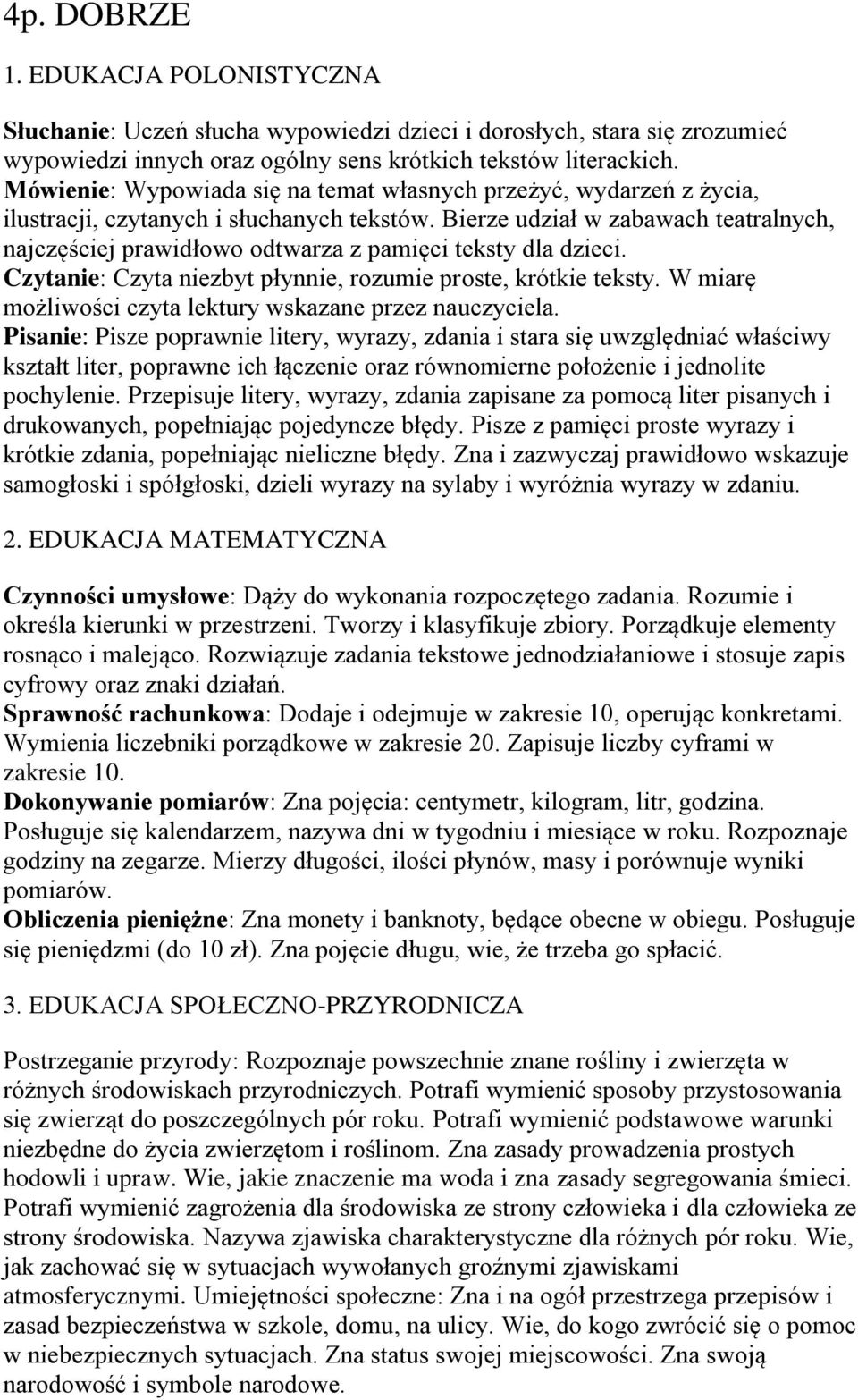 Bierze udział w zabawach teatralnych, najczęściej prawidłowo odtwarza z pamięci teksty dla dzieci. Czytanie: Czyta niezbyt płynnie, rozumie proste, krótkie teksty.