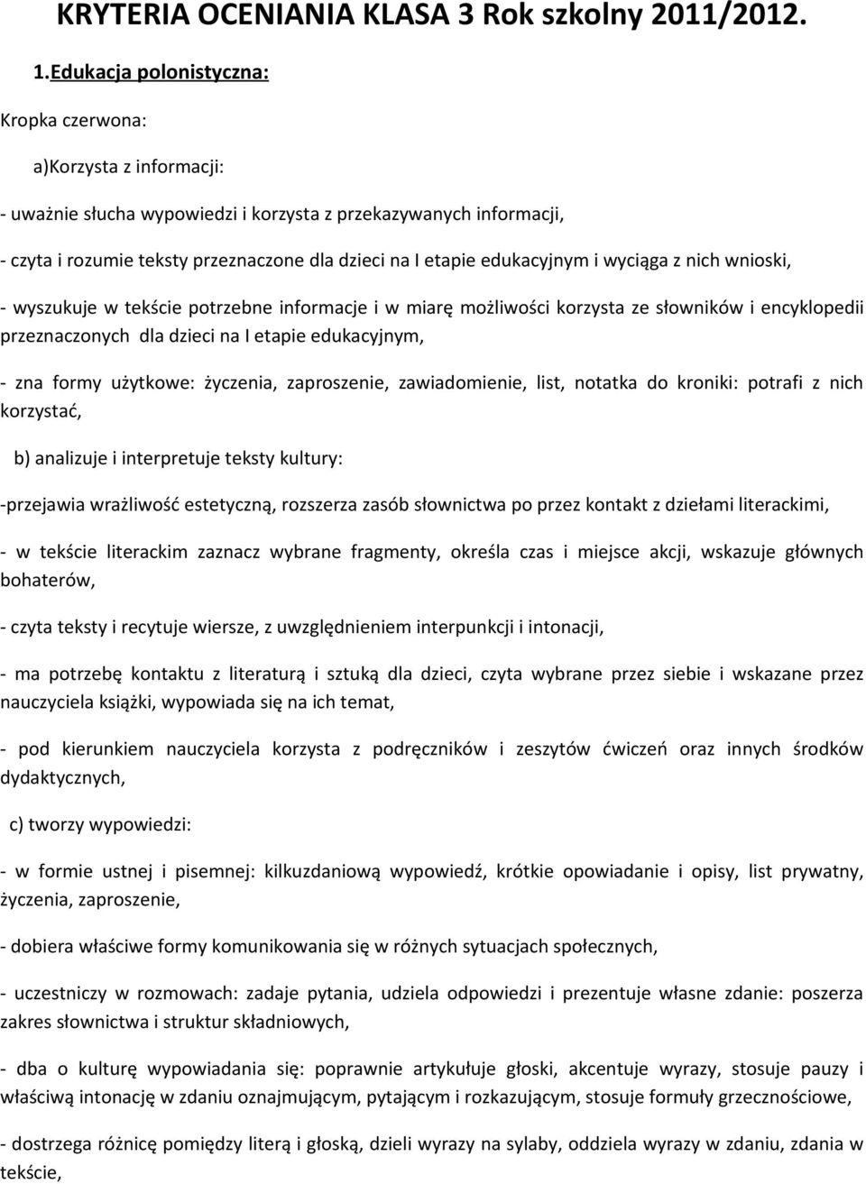 edukacyjnym i wyciąga z nich wnioski, - wyszukuje w tekście potrzebne informacje i w miarę możliwości korzysta ze słowników i encyklopedii przeznaczonych dla dzieci na I etapie edukacyjnym, - zna