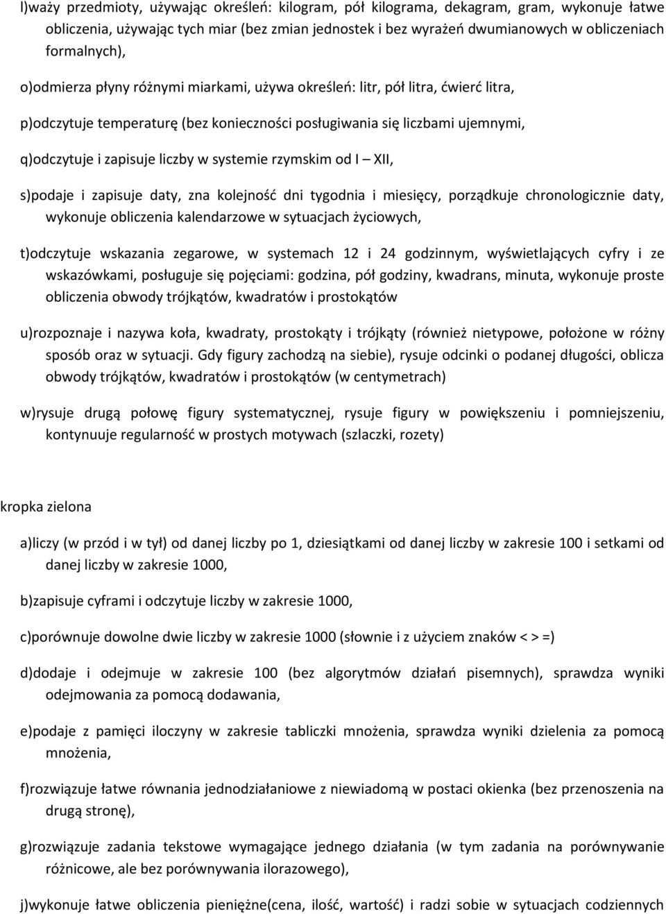 liczby w systemie rzymskim od I XII, s)podaje i zapisuje daty, zna kolejność dni tygodnia i miesięcy, porządkuje chronologicznie daty, wykonuje obliczenia kalendarzowe w sytuacjach życiowych,