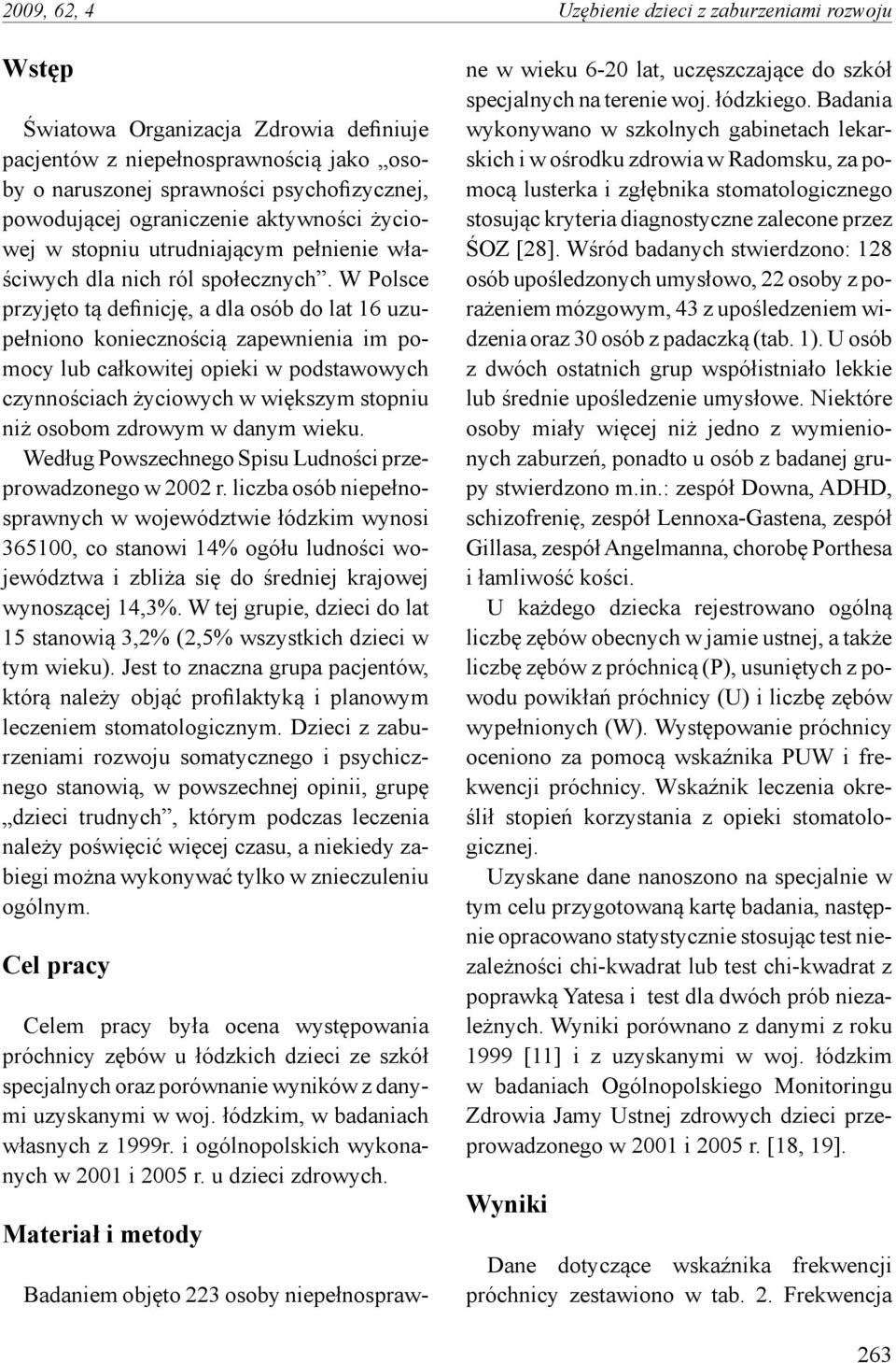 W Polsce przyjęto tą definicję, a dla osób do lat 16 uzupełniono koniecznością zapewnienia im pomocy lub całkowitej opieki w podstawowych czynnościach życiowych w większym stopniu niż osobom zdrowym