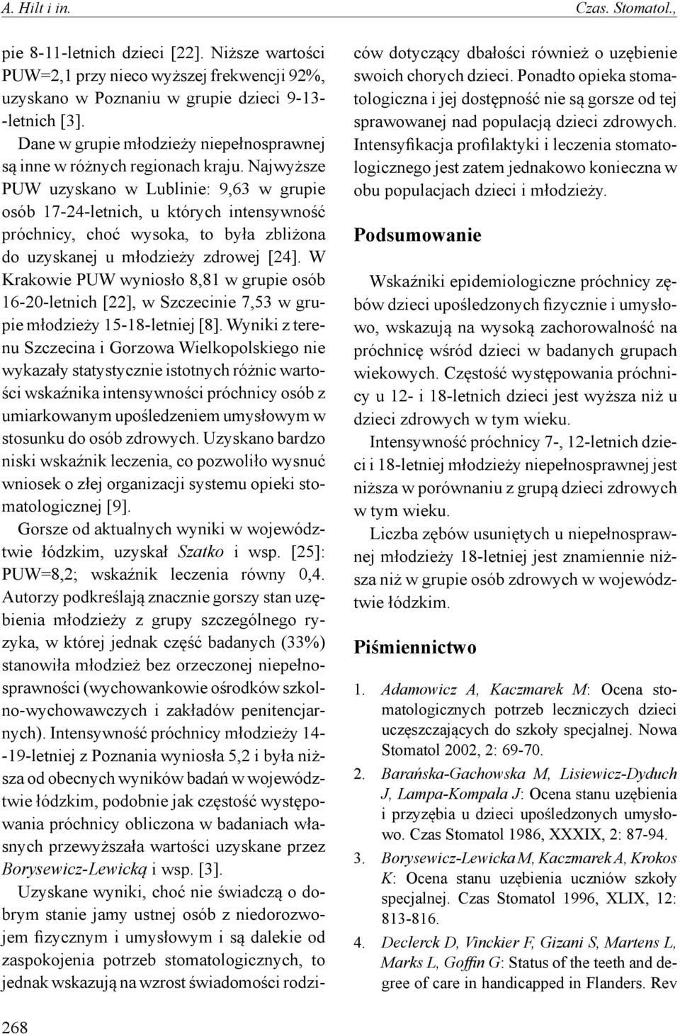 Najwyższe PUW uzyskano w Lublinie: 9,63 w grupie osób 17-24-letnich, u których intensywność próchnicy, choć wysoka, to była zbliżona do uzyskanej u młodzieży zdrowej [24].