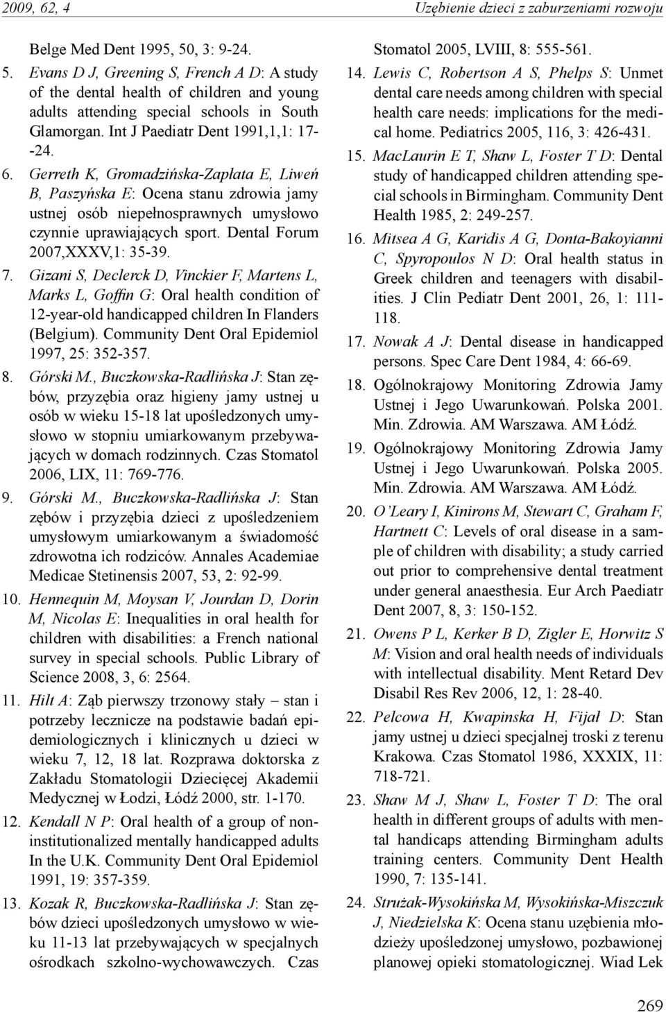 Gerreth K, Gromadzińska-Zapłata E, Liweń B, Paszyńska E: Ocena stanu zdrowia jamy ustnej osób niepełnosprawnych umysłowo czynnie uprawiających sport. Dental Forum 2007,XXXV,1: 35-39. 7.