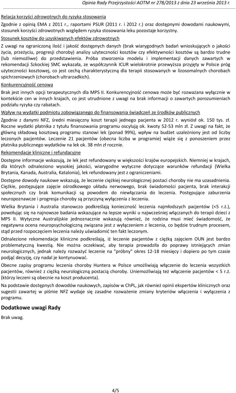 Stosunek kosztów do uzyskiwanych efektów zdrowotnych Z uwagi na ograniczoną ilość i jakość dostępnych danych (brak wiarygodnych badań wnioskujących o jakości życia, przeżyciu, progresji choroby)