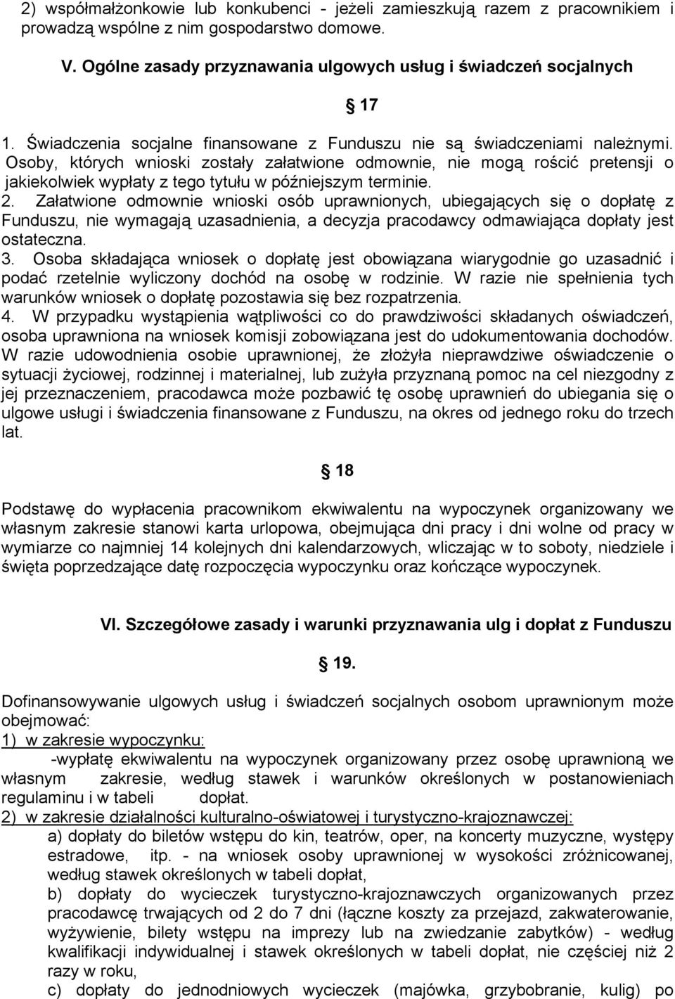 Osoby, których wnioski zostały załatwione odmownie, nie mogą rościć pretensji o jakiekolwiek wypłaty z tego tytułu w późniejszym terminie. 2.