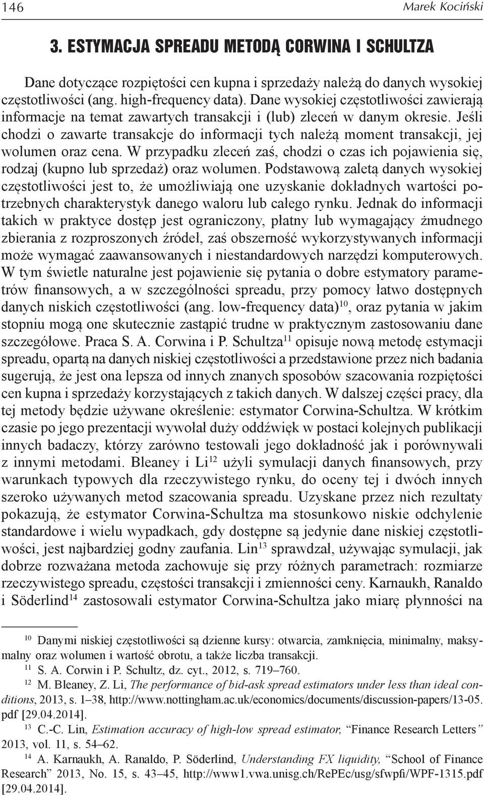 Jeśli chodzi o zawarte transakcje do informacji tych należą moment transakcji, jej wolumen oraz cena.