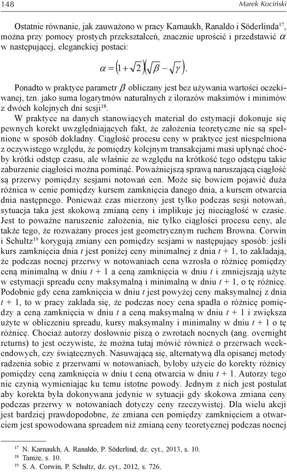 W praktyce na danych stanowiących materiał do estymacji dokonuje się pewnych korekt uwzględniających fakt, że założenia teoretyczne nie są spełnione w sposób dokładny.