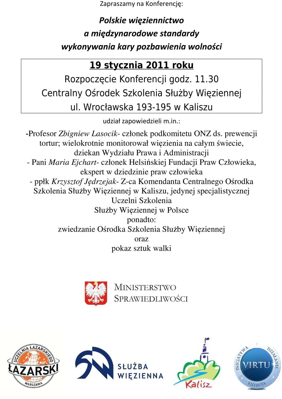 prewencji tortur; wielokrotnie monitorował więzienia na całym świecie, dziekan Wydziału Prawa i Administracji - Pani Maria Ejchart-- członek Helsińskiej skiej Fundacji Praw Człowieka, ekspert w