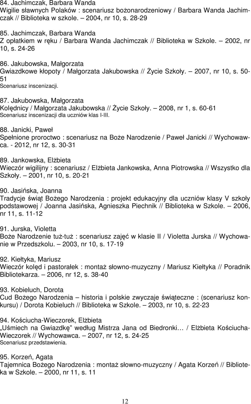 Jakubowska, Małgorzata Gwiazdkowe kłopoty / Małgorzata Jakubowska // śycie Szkoły. 2007, nr 10, s. 50-51 Scenariusz inscenizacji. 87.