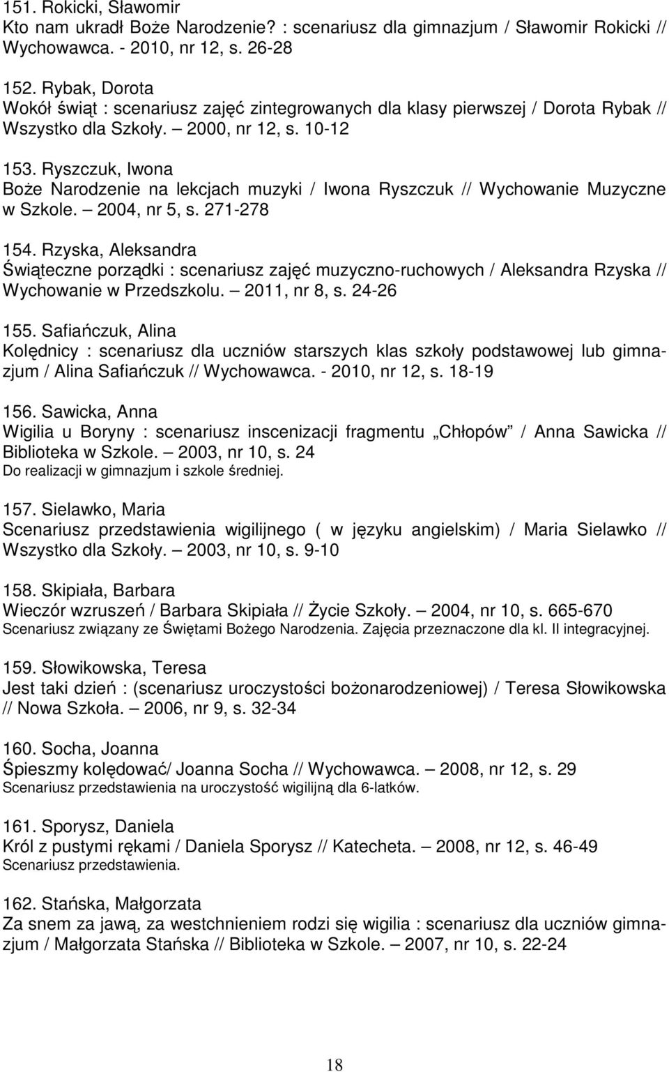 Ryszczuk, Iwona BoŜe Narodzenie na lekcjach muzyki / Iwona Ryszczuk // Wychowanie Muzyczne w Szkole. 2004, nr 5, s. 271-278 154.