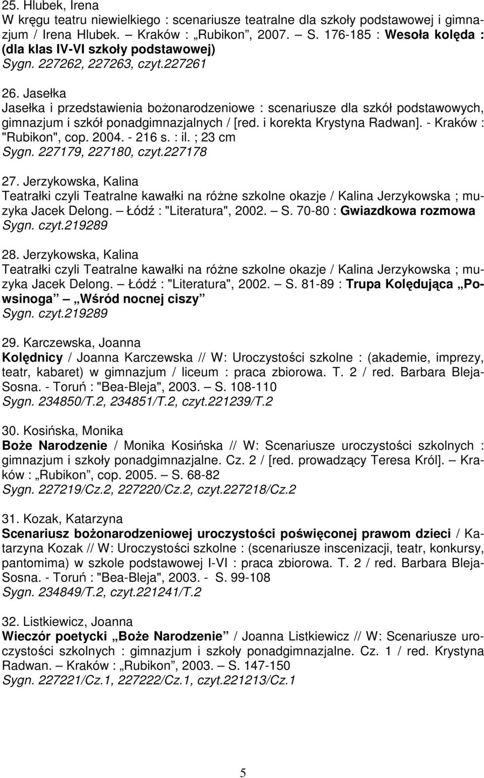 Jasełka Jasełka i przedstawienia boŝonarodzeniowe : scenariusze dla szkół podstawowych, gimnazjum i szkół ponadgimnazjalnych / [red. i korekta Krystyna Radwan]. - Kraków : "Rubikon", cop. 2004.