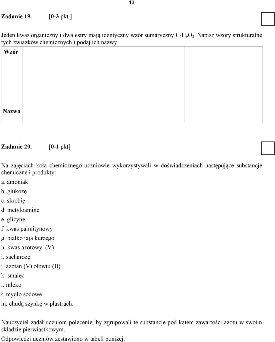 skrobię d. metyloaminę e. glicynę f. kwas palmitynowy g. białko jaja kurzego h. kwas azotowy (V) i. sacharozę j. azotan (V) ołowiu (II) k. smalec l. mleko ł. mydło sodowe m.