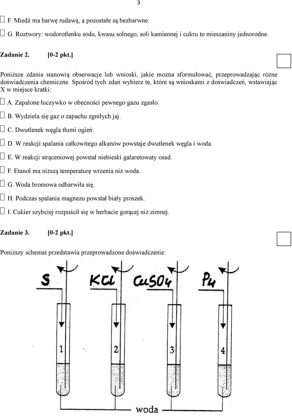 Spośród tych zdań wybierz te, które są wnioskami z doświadczeń, wstawiając X w miejsce kratki: A. Zapalone łuczywko w obecności pewnego gazu zgasło. B. Wydziela się gaz o zapachu zgniłych jaj. C.