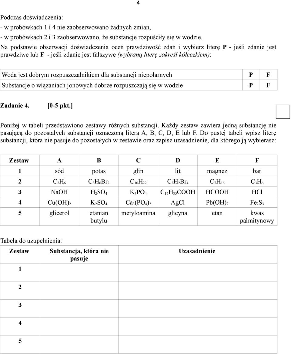 rozpuszczalnikiem dla substancji niepolarnych P F Substancje o wiązaniach jonowych dobrze rozpuszczają się w wodzie P F Zadanie 4. [0-5 pkt.] Poniżej w tabeli przedstawiono zestawy różnych substancji.