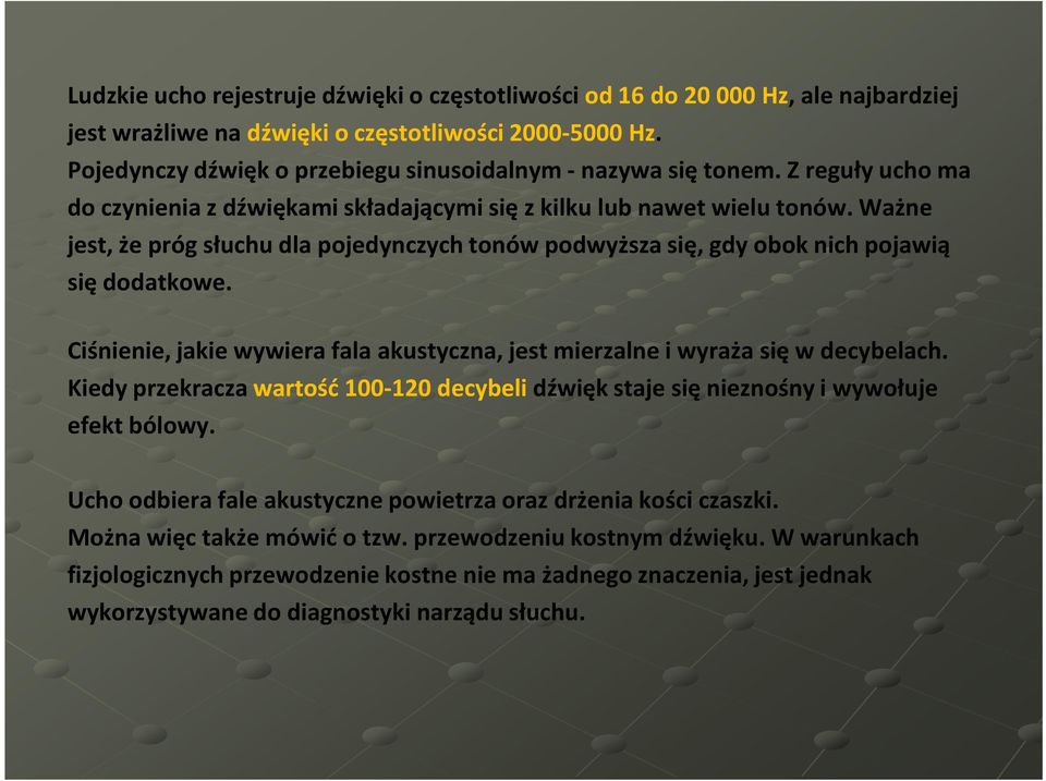 Ważne jest, że próg słuchu dla pojedynczych tonów podwyższa się, gdy obok nich pojawią się dodatkowe. Ciśnienie, jakie wywiera fala akustyczna, jest mierzalne i wyraża się w decybelach.