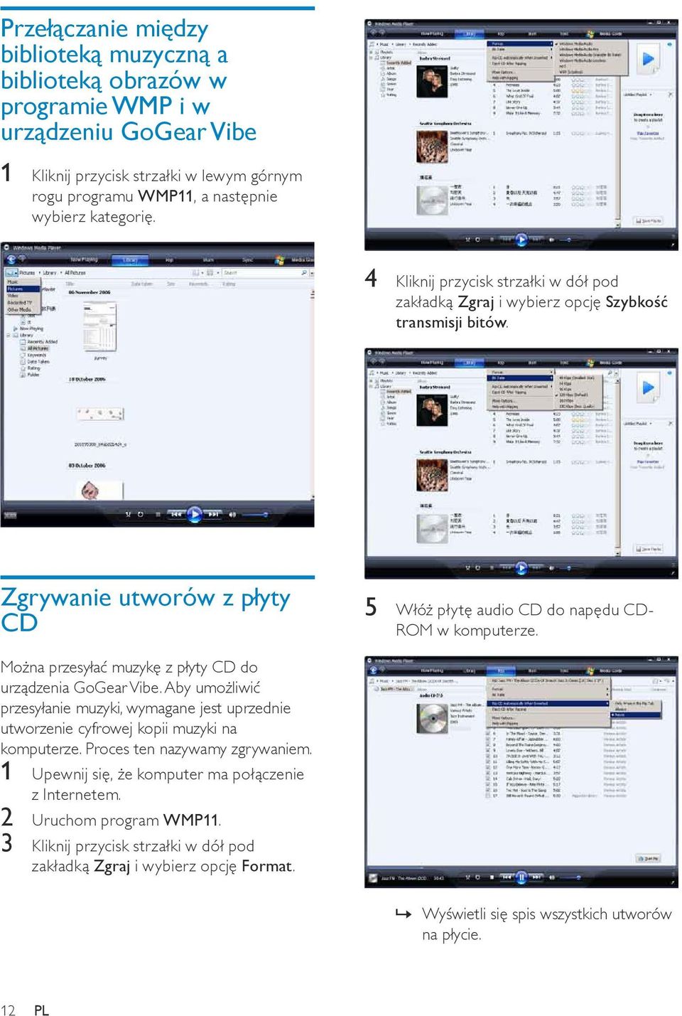 Można przesyłać muzykę z płyty CD do urządzenia GoGear Vibe. Aby umożliwić przesyłanie muzyki, wymagane jest uprzednie utworzenie cyfrowej kopii muzyki na komputerze.