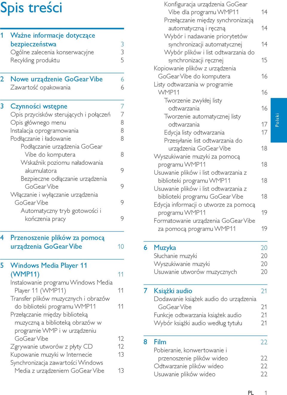 akumulatora 9 Bezpieczne odłączanie urządzenia GoGear Vibe 9 Włączanie i wyłączanie urządzenia GoGear Vibe 9 Automatyczny tryb gotowości i kończenia pracy 9 4 Przenoszenie plików za pomocą urządzenia