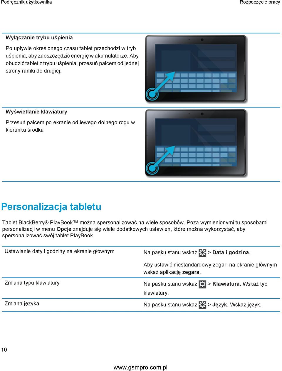 Wyświetlanie klawiatury Przesuń palcem po ekranie od lewego dolnego rogu w kierunku środka Personalizacja tabletu Tablet BlackBerry PlayBook można spersonalizować na wiele sposobów.