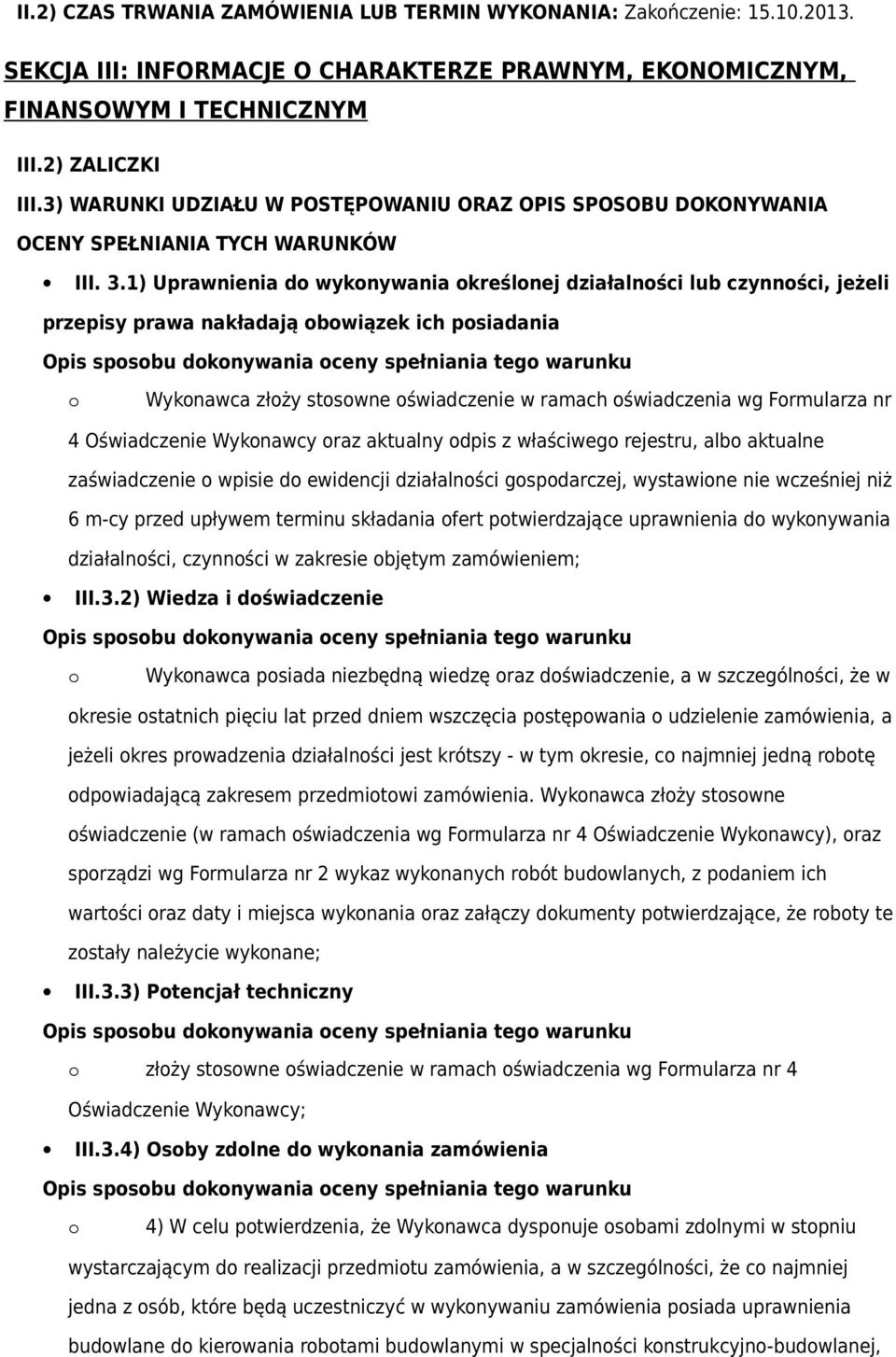 1) Uprawnienia d wyknywania kreślnej działalnści lub czynnści, jeżeli przepisy prawa nakładają bwiązek ich psiadania Wyknawca złży stswne świadczenie w ramach świadczenia wg Frmularza nr 4