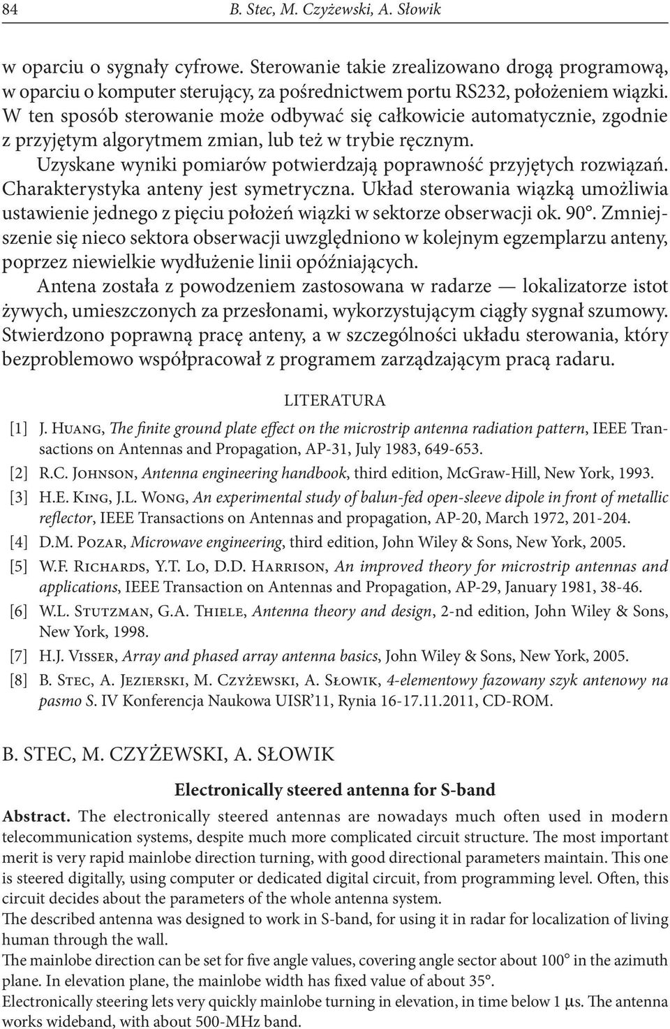 Uzyskane wyniki pomiarów potwierdzają poprawność przyjętych rozwiązań. Charakterystyka anteny jest symetryczna.