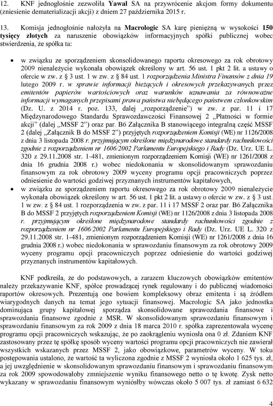 sporządzeniem skonsolidowanego raportu okresowego za rok obrotowy 2009 nienależycie wykonała obowiązek określony w art. 56 ust. 1 pkt 2 lit. a ustawy o ofercie w zw. z 3 ust. 1 w zw. z 84 ust.