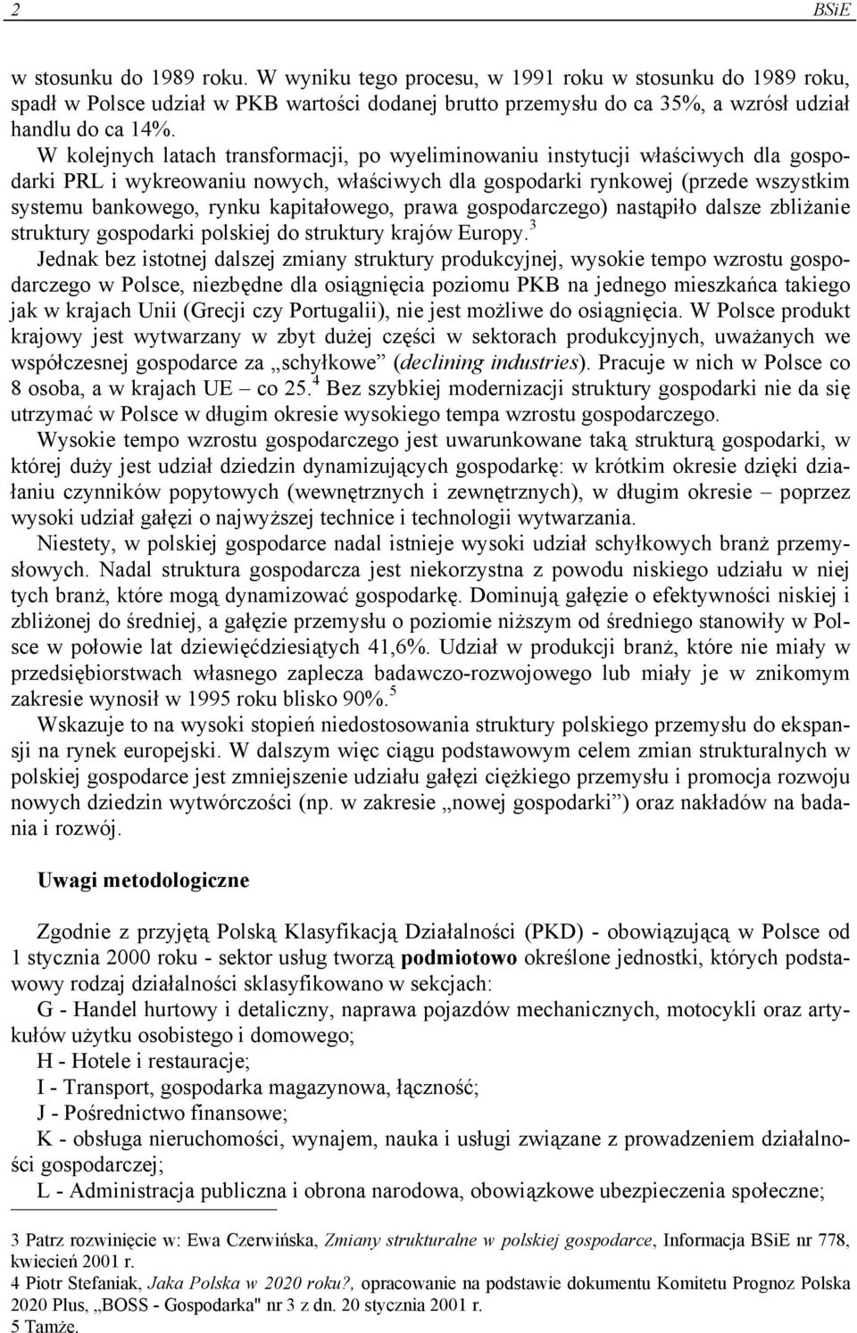 kapitałowego, prawa gospodarczego) nastąpiło dalsze zbliżanie struktury gospodarki polskiej do struktury krajów Europy.