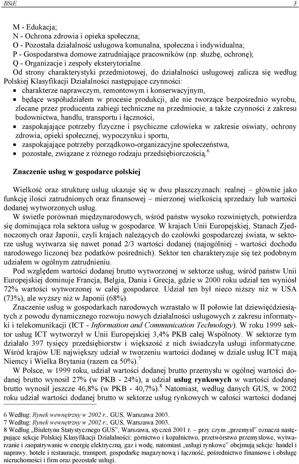 Od strony charakterystyki przedmiotowej, do działalności usługowej zalicza się według Polskiej Klasyfikacji Działalności następujące czynności: charakterze naprawczym, remontowym i konserwacyjnym,